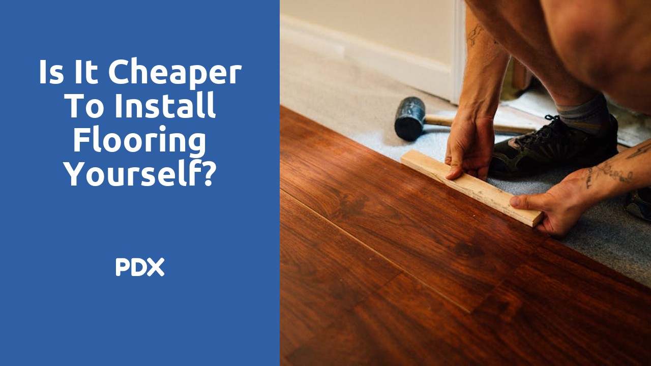 Is it cheaper to install flooring yourself?